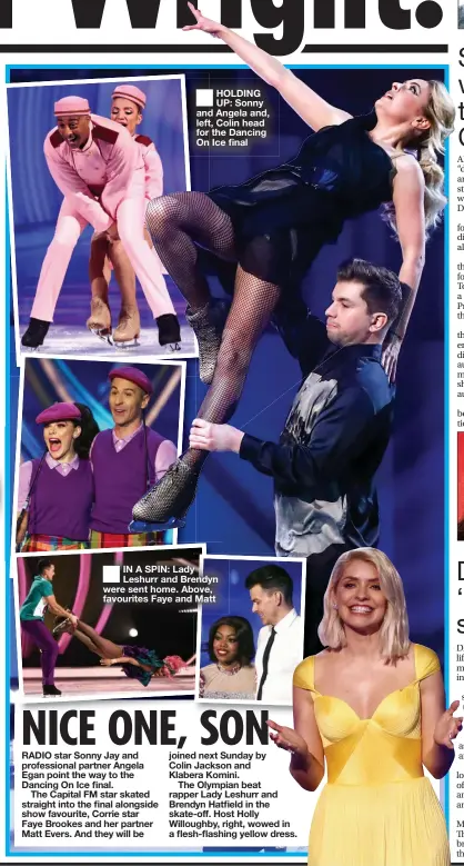  ??  ?? HOLDING UP: Sonny and Angela and, left, Colin head for the Dancing On Ice final
IN A SPIN: Lady Leshurr and Brendyn were sent home. Above, favourites Faye and Matt