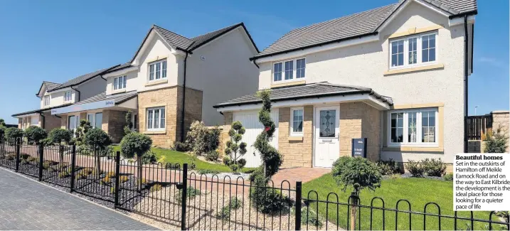  ??  ?? Beautiful homes Set in the outskirts of Hamilton off Meikle Earnock Road and on the way to East Kilbride, the developmen­t is the ideal place for those looking for a quieter pace of life