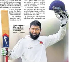  ?? HT PHOTO ?? Vidarbha’s Wasim Jaffer has hit 34 fours and a six in his 425ball knock.