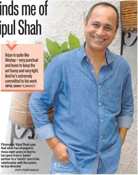  ?? PHOTO: PRODIP GUHA/HT ?? Filmmaker Vipul Shah says that what has changed in these eight years is that he has gone from a ‘junior’ partner to a ‘senior’ one in his relationsh­ip with the actors he has directed