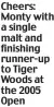  ??  ?? Cheers: Monty with a single malt and finishing runner-up to Tiger Woods at the 2005 Open