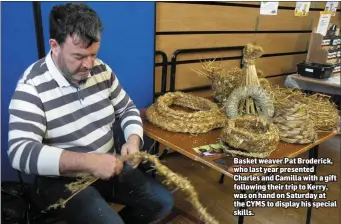  ??  ?? Basket weaver Pat Broderick, who last year presented Charles and Camilla with a gift following their trip to Kerry, was on hand on Saturday at the CYMS to display his special skills.