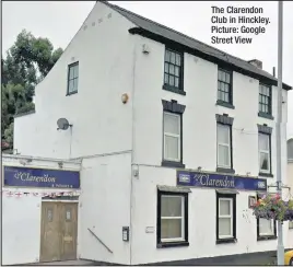  ??  ?? The Clarendon Club in Hinckley. Picture: Google Street View