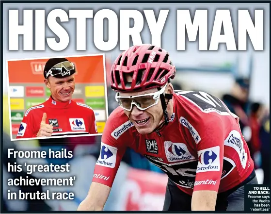  ??  ?? TO HELL AND BACK: Froome says the Vuelta has been ‘relentless’