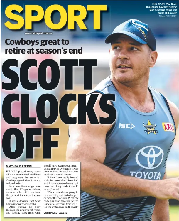 ?? Picture: EVAN MORGAN ?? END OF AN ERA: North Queensland Cowboys veteran Matt Scott has called time on his NRL career.