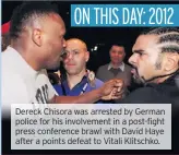  ??  ?? Dereck Chisora was arrested by German police for his involvemen­t in a post-fight press conference brawl with David Haye after a points defeat to Vitali Klitschko. 1975: 2010: 2016: