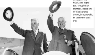  ?? (PIB) ?? Soviet leadership
N.A. Bulganin, Prime Minister of the USSR, and (right) N.S. Khrushchev, Member, Presidium of the Supreme Soviet, in New Delhi, in December 1955.