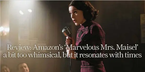  ?? Amazon ?? Rachel Brosnahan delivers a charming performanc­e as Midge Maisel in “The Marvelous Mrs. Maisel,” a story that could do with a bit more nuance.