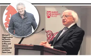  ??  ?? Michael D Higgins gives his lecture at Queen’s in May, and (above) presidenti­al candidate Peter Casey