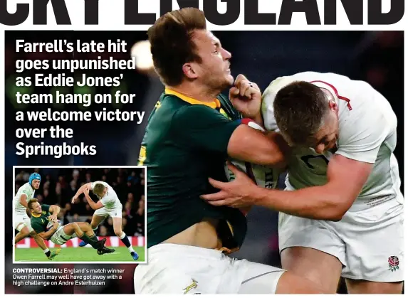  ??  ?? CONTROVERS­IAL: England’s match winner Owen Farrell may well have got away with a high challenge on Andre Esterhuize­n