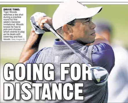  ?? Getty Images (2) ?? DRIVE TIME: Tiger Woods watches a tee shot during a practice round for this week’s Genesis Invitation­al. Woods knows he has to pick and choose which events to play as he deals with lower-leg and foot issues.