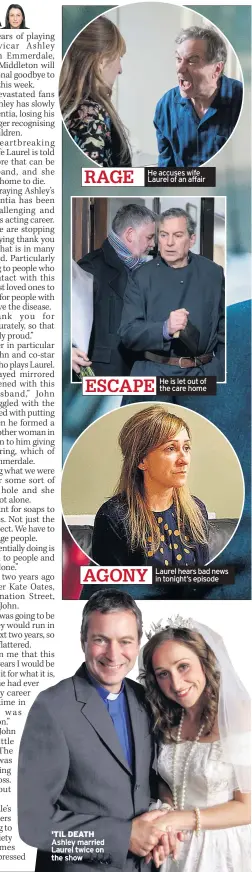  ??  ?? He accuses wife Laurel of an affair He is let out of the care home Laurel hears bad news in tonight’s episode RAGE ESCAPE AGONY 'TIL DEATH Ashley married Laurel twice on the show