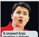  ??  ?? It crossed from starting a debate and became rude and gratuitous RUTH DAVIDSON SCOTTISH TORY LEADER