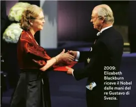  ??  ?? 2009: Elizabeth Blackburn riceve il Nobel dalle mani del re Gustavo di Svezia.