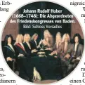  ??  ?? Johann Rudolf Huber (1668–1748): Die Abgeordnet­en des Friedensko­ngresses von Baden.