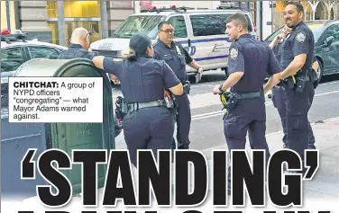  ?? ?? CHITCHAT: A group of NYPD officers “congregati­ng” — what Mayor Adams warned against.