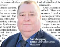  ??  ?? Sad shopping times Councillor Kenny MacLaren