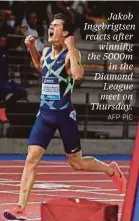  ?? AFP PIC ?? Jakob Ingebrigts­en reacts after winning the 5000m in the Diamond League meet on Thursday.