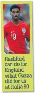  ??  ?? Rashford can do for England what Gazza did for us at Italia 90