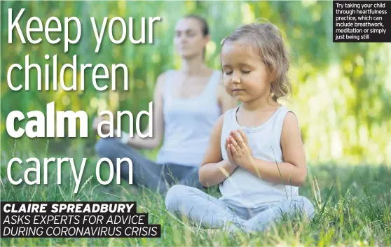  ??  ?? Try taking your child through heartfulne­ss practice, which can include breathwork, meditation or simply just being still