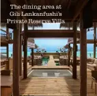  ??  ?? The dining area at Gili Lankanfush­i’s Private Reserve Villa