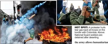  ??  ?? hot spot: A protester hurls tear gas back at troops on the border with Colombia. Above: National Guard soldiers are detained after deserting kicker: Caption to be going