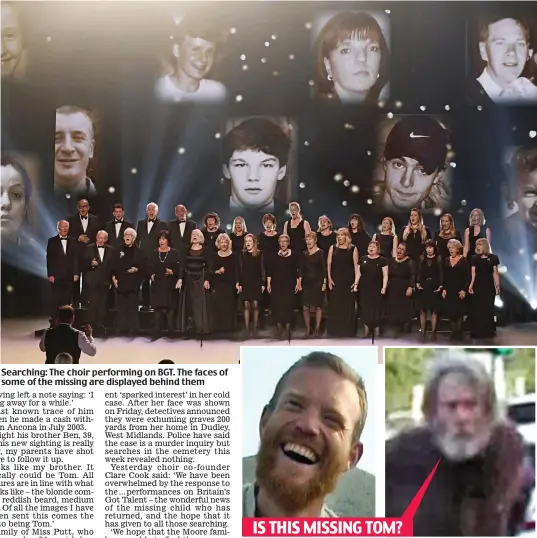  ??  ?? Searching: The choir performing on BGT. The faces of some of the missing are displayed behind them Tom Moore in 2003 and, right, the possible sighting of him last week