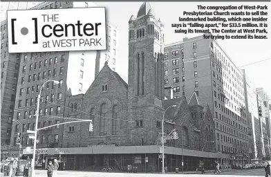  ?? ?? The congregati­on of West-Park Presbyteri­an Church wants to sell the landmarked building, which one insider says is “falling apart,” for $33.5 million. It is suing its tenant, The Center at West Park, for trying to extend its lease.