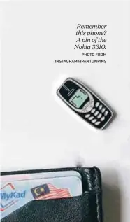  ?? PHOTO FROM INSTAGRAM @PANTUNPINS ?? Remember this phone? A pin of the Nokia 3310.