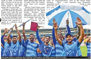  ?? — PTI ?? Karnataka players celebrate after beating Tamil Nadu in the Vijay Hazare final on Friday.