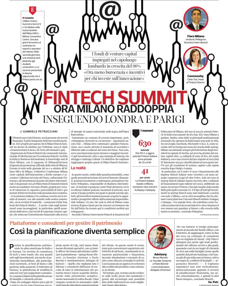  ?? ??  L’evento
Il Milan Fintech Summit si terrà il 9 e 10 ottobre nella nuova location dell’allianz Mico – Milano Convention Centre. Una due giorni di eventi e di confronto tra esperti e operatori del settore. Nella seconda giornata, una sessione sarà dedicata agli studenti universita­ri, a cui saranno presentate le diverse opportunit­à che il fintech porta con sé.
Fiera Milano Umberto Pellegrino Business Internatio­nal
Community Clelia Tosi, head of Fintech District