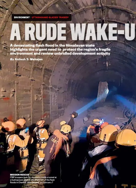  ??  ?? MISSION RESCUE
ITBP troopers look for survivors inside a tunnel at a hydropower plant in the aftermath of the flash floods in Chamoli, Uttarakhan­d, on February 7