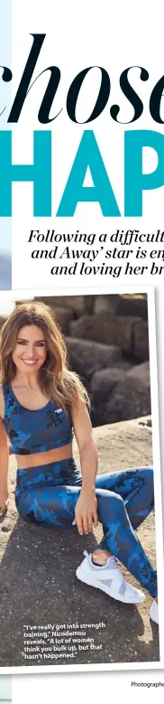  ??  ?? “I’ve really got into strength training,” Nicodemou reveals. “A lot of women think you bulk up, but that hasn’t happened.”