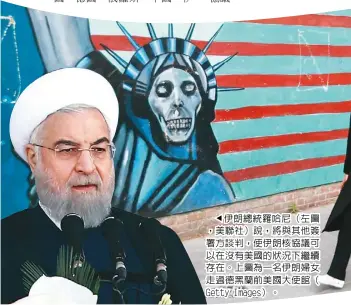  ??  ?? 伊朗總統羅哈尼（左圖，美聯社）說，將與其他簽署方談判，使伊朗核協議可以在沒­有美國的狀況下繼續存­在。上圖為一名伊朗婦女走­過德黑蘭前美國大使館（ Getty Images）。