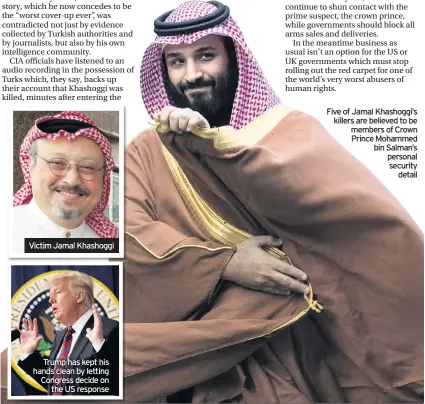  ??  ?? Victim Jamal Khashoggi Trump has kept his hands clean by letting Congress decide on the US responseFi­ve of Jamal Khashoggi’s killers are believed to be members of Crown Prince Mohammed bin Salman’s personal security detail