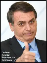  ??  ?? Defiant: Brazilian President Jair Bolsonaro.