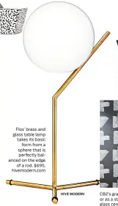  ?? HIVE MODERN ?? Flos’ brass and glass table lamp takes its basicform from a sphere that is perfectly balanced on the edgeof a rod. $695, hivemodern.com CB2’s graphic Judd wallpaper will make an impact in the entryway, bathroom or as a statement wall. $359 a roll. CB2’s brass Paloma bar cart has a smoked glass center shelf for added glam. $449, cb2.com