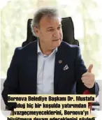  ?? ?? Bornova Belediye Başkanı Dr. Mustafa İduğ hiç bir koşulda yatırımdan vazgeçmeye­ceklerini, Bornova’yı büyütmeye devam edecekleri­ni söyledi