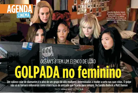  ?? TEXTO SÓNIA DIAS | FOTOS D.R. ?? Sandra Bullock, Sarah Poulson, Rihanna, Cate
Blanchett e a rapper Awkafina, em Ocean’s 8, que estreia quinta-feira,
dia 21.