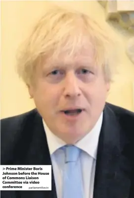  ?? Parliament­live.tv ?? > Prime Minister Boris Johnson before the House of Commons Liaison Committee via video conference