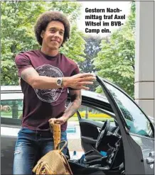  ??  ?? Gestern Nachmittag traf Axel Witsel im BVBCamp ein.