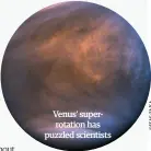  ??  ?? Venus’ superrotat­ion has puzzled scientists