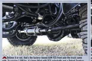  ??  ?? Believe it or not, that’s the factory-based AAM 925 front axle the truck came with. To survive 1,500 hp, it’s been fitted with SCS axleshafts and a Detroit Truetrac limited slip differenti­al, and also sports 4.88 gears. The hydraulic-assist steering system was built using PSC Motorsport­s components.