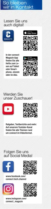  ?? ?? In der connect Magazin App finden Sie alle Hefte zum Lesen auf Tablet oder Smartphone, einzeln oder im Abo.
Ratgeber, Testberich­te und mehr: Auf unserem Youtube-Kanal finden Sie alle Themen rund um connect im Videoforma­t. www.facebook.com/ connect.tech.channel www.instagram.com/ connect_magazin