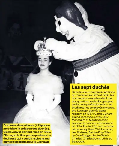  ?? ?? Duchesse des quilleurs (à l’époque précédant la création des duchés), Gisèle Amyot devient reine en 1956. Elle reçoit le titre parce qu’elle est la duchesse qui a vendu le plus grand nombre de billets pour le Carnaval.