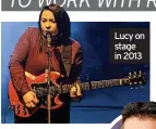  ?? ?? Lucy on stage in 2013