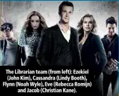  ??  ?? The Librarian team (from left): Ezekiel (John Kim), Cassandra (Lindy Booth), Flynn (Noah Wyle), Eve (Rebecca Romijn) and Jacob (Christian Kane).