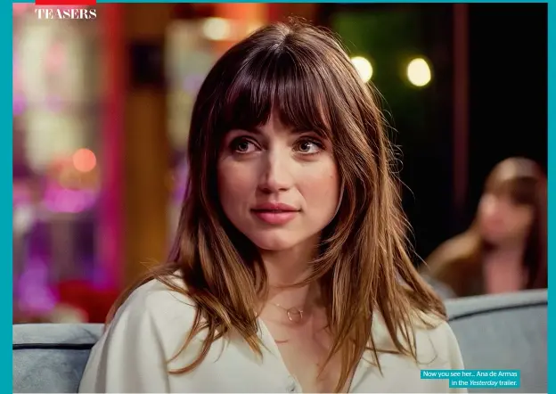  ?? ?? Now you see her... Ana de Armas in the Yesterday trailer.