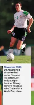  ??  ?? November 2009: O’Shea started at centre-half under Giovanni Trapattoni, yet he is at rightback as Thierry Henry’s handball robs Ireland of a World Cup place