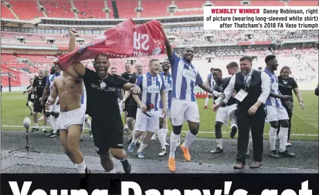  ??  ?? WEMBLEY WINNER Danny Robinson, right of picture (wearing long-sleeved white shirt) after Thatcham’s 2018 FA Vase triumph